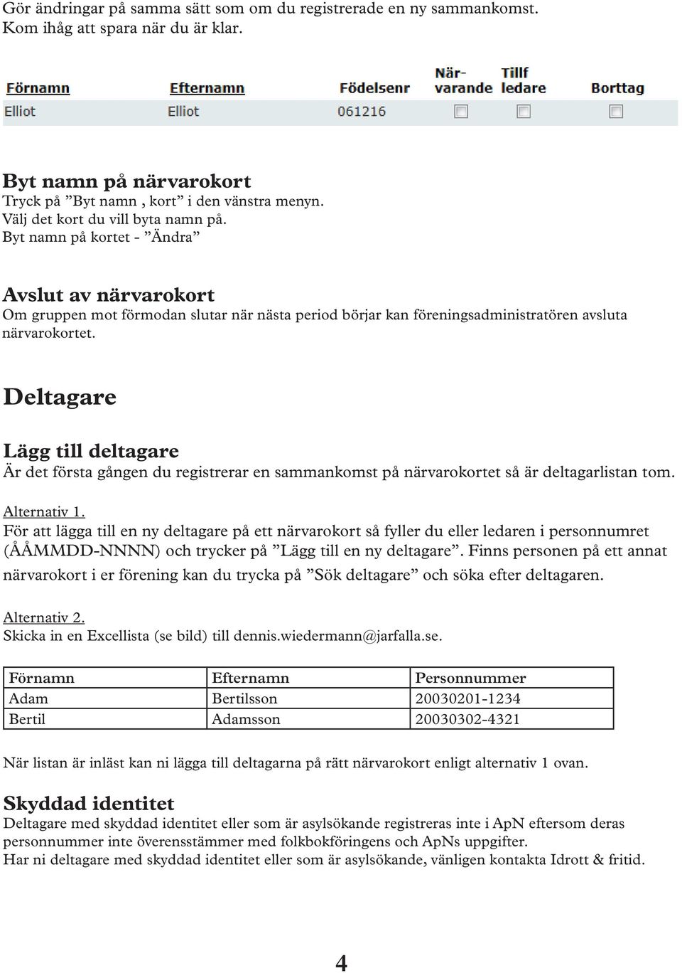 Deltagare Lägg till deltagare Är det första gången du registrerar en sammankomst på närvarokortet så är deltagarlistan tom. Alternativ 1.