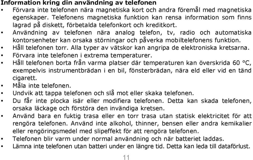 Användning av telefonen nära analog telefon, tv, radio och automatiska kontorsenheter kan orsaka störningar och påverka mobiltelefonens funktion. Håll telefonen torr.