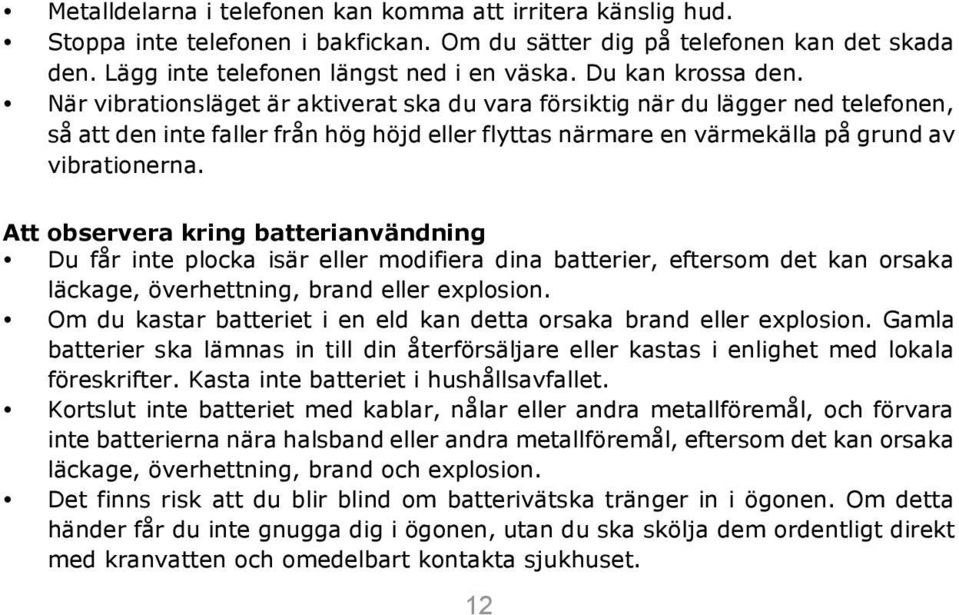 När vibrationsläget är aktiverat ska du vara försiktig när du lägger ned telefonen, så att den inte faller från hög höjd eller flyttas närmare en värmekälla på grund av vibrationerna.