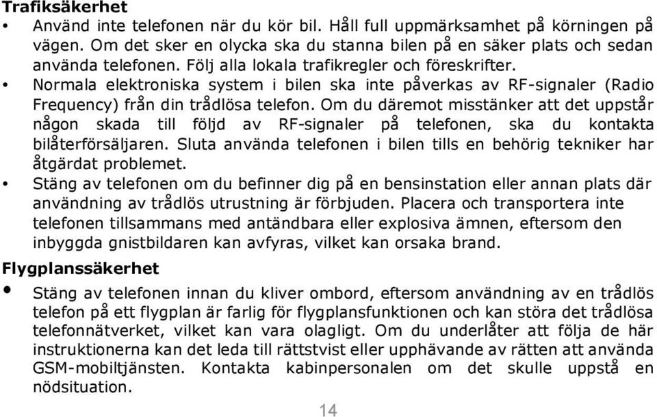 Om du däremot misstänker att det uppstår någon skada till följd av RF-signaler på telefonen, ska du kontakta bilåterförsäljaren.