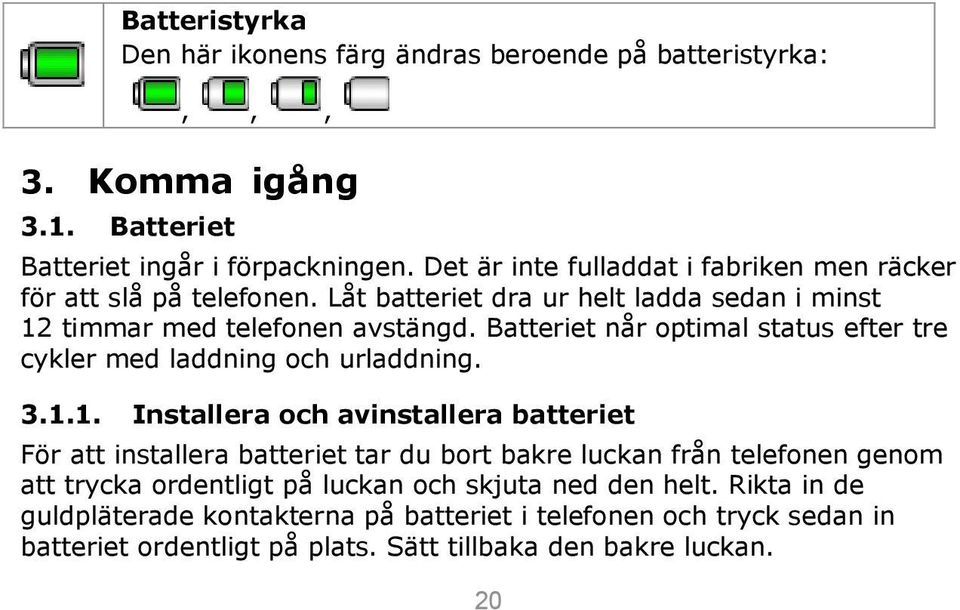 Batteriet når optimal status efter tre cykler med laddning och urladdning. 3.1.