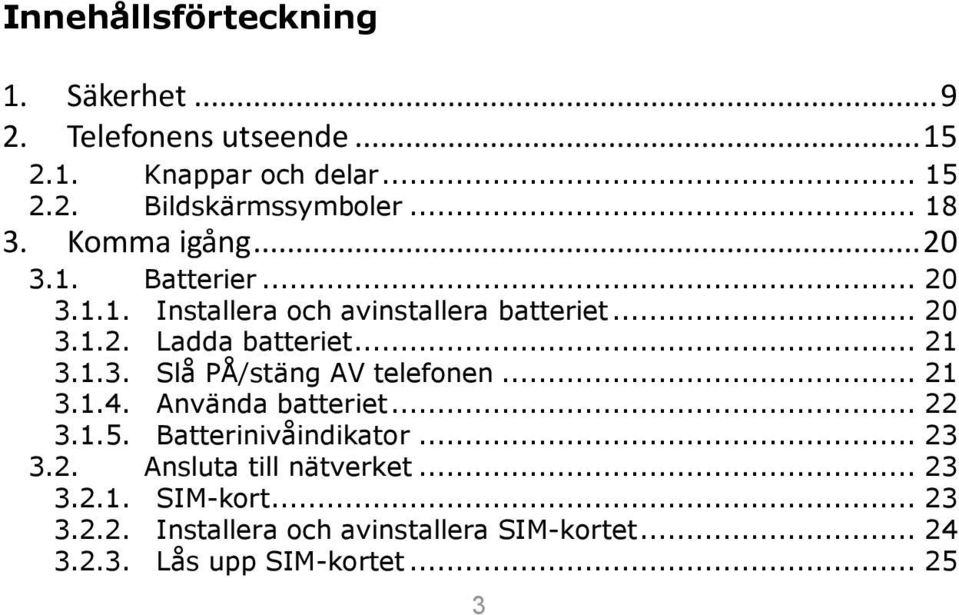 .. 21 3.1.3. Slå PÅ/stäng AV telefonen... 21 3.1.4. Använda batteriet... 22 3.1.5. Batterinivåindikator... 23 3.2. Ansluta till nätverket.