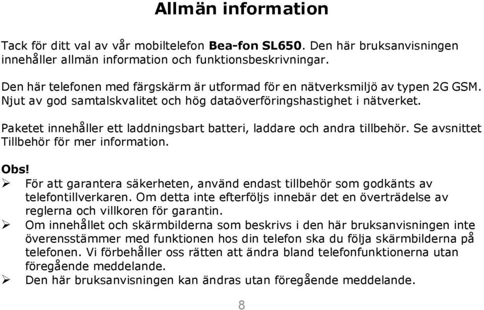 Paketet innehåller ett laddningsbart batteri, laddare och andra tillbehör. Se avsnittet Tillbehör för mer information. Obs!