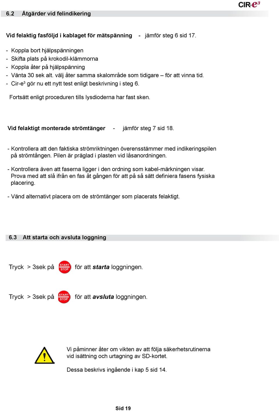 - Cir-e 3 gör nu ett nytt test enligt beskrivning i steg 6. Fortsätt enligt proceduren tills lysdioderna har fast sken. Vid felaktigt monterade strömtänger - jämför steg 7 sid 18.