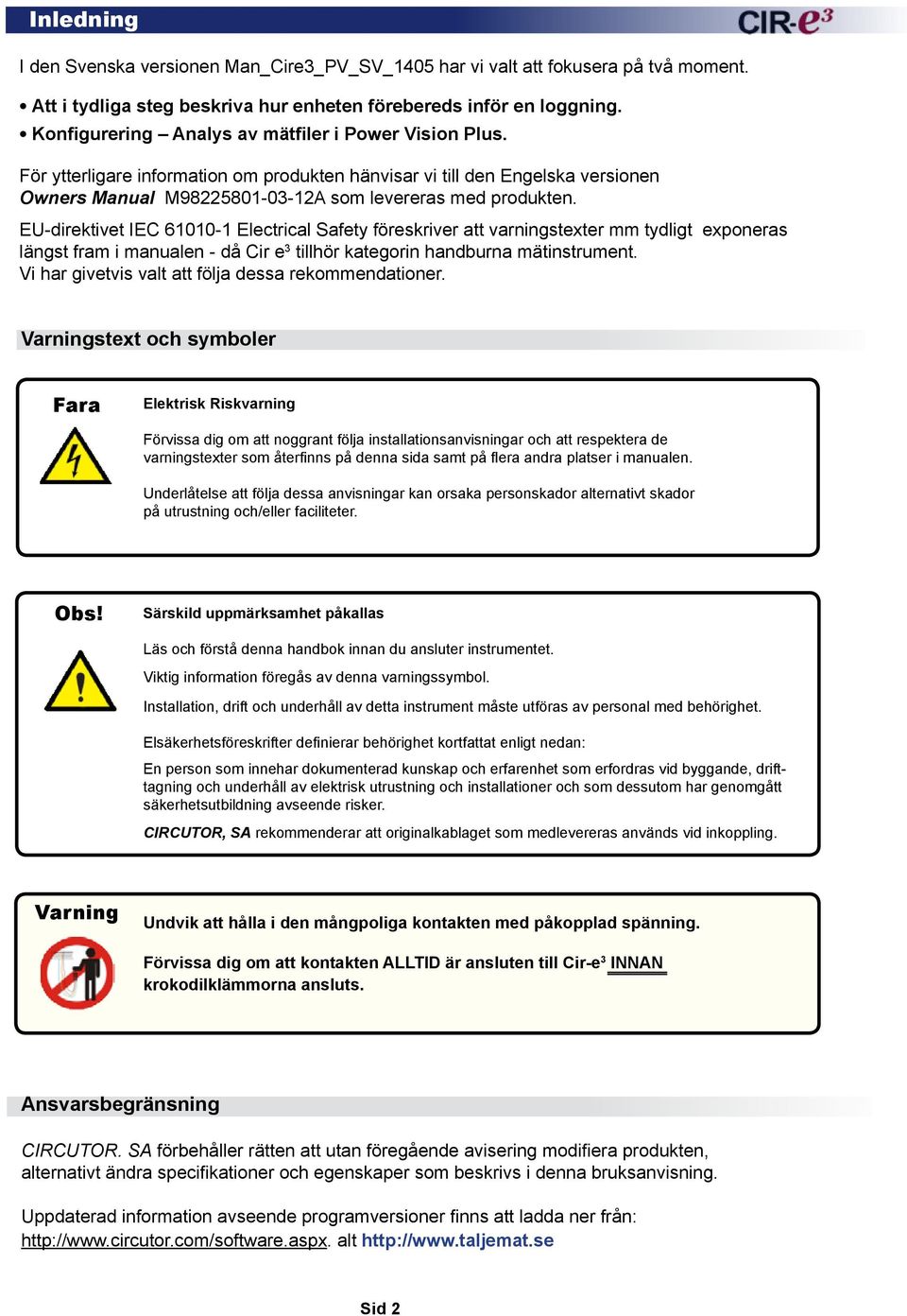 EU-direktivet IEC 61010-1 Electrical Safety föreskriver att varningstexter mm tydligt exponeras längst fram i manualen - då Cir e 3 tillhör kategorin handburna mätinstrument.