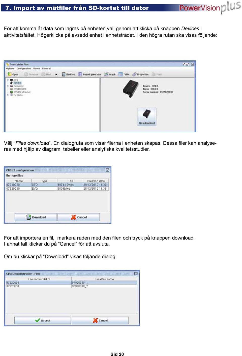 En dialogruta som visar filerna i enheten skapas. Dessa filer kan analyseras med hjälp av diagram, tabeller eller analytiska kvalitetsstudier.