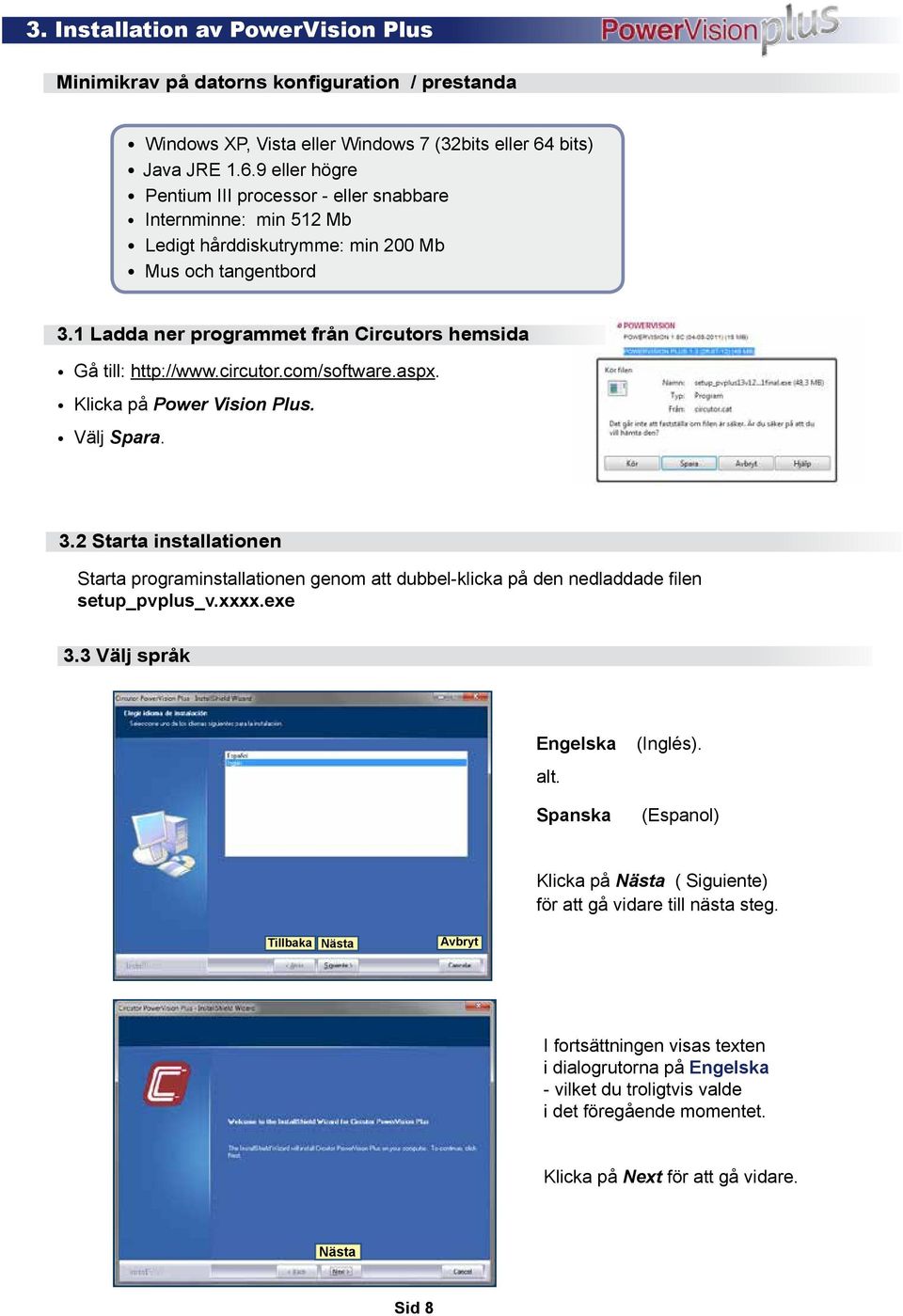 1 Ladda ner programmet från Circutors hemsida Gå till: http://www.circutor.com/software.aspx. Klicka på Power Vision Plus. Välj Spara. 3.