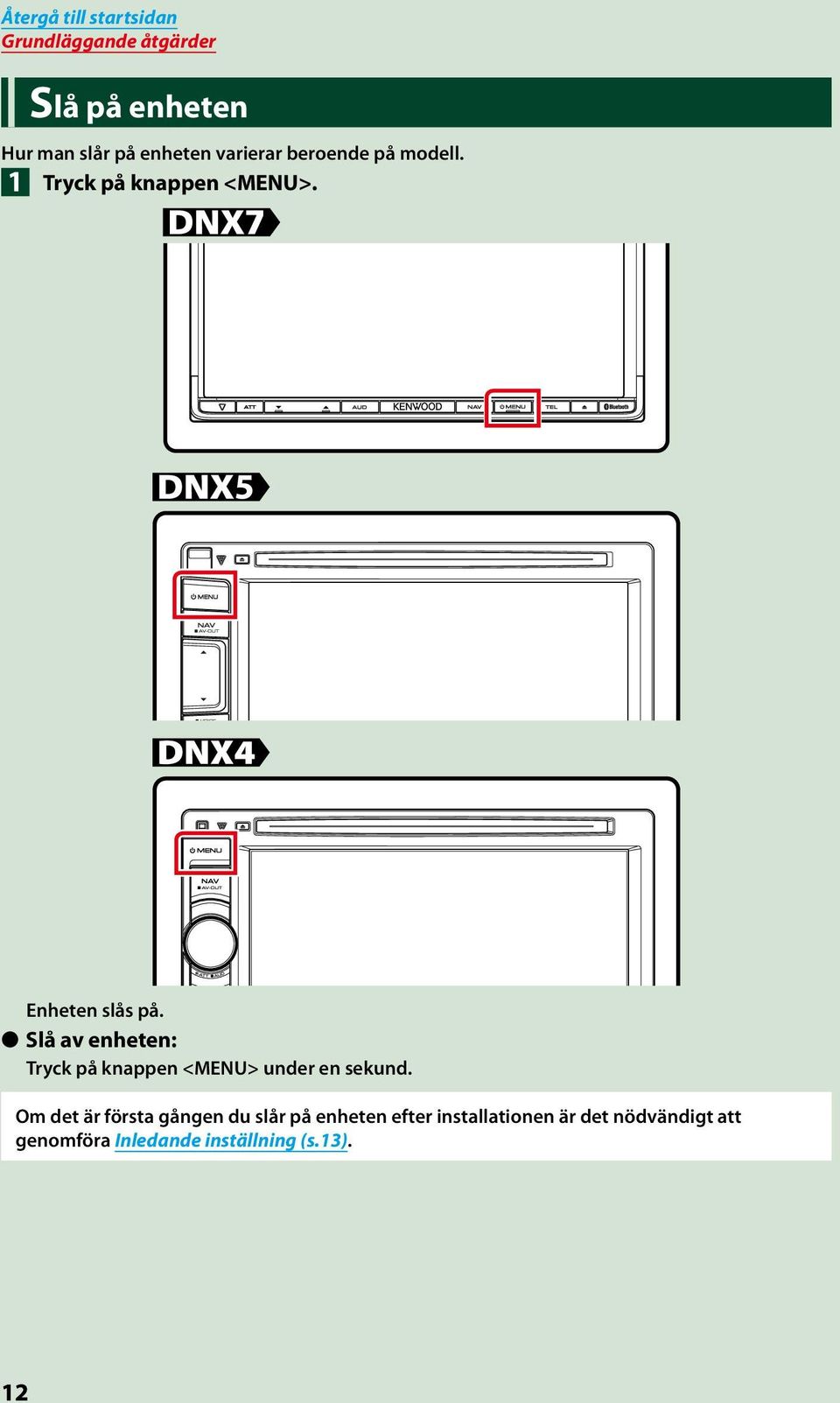 Slå av enheten: Tryck på knappen <MENU> under en sekund.