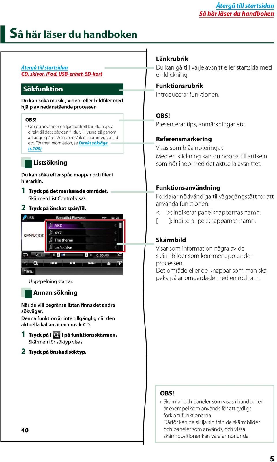 För mer information, se Direkt sökläge (s.103). Listsökning Du kan söka efter spår, mappar och filer i hierarkin. 1 Tryck på det markerade området. Skärmen List Control visas.