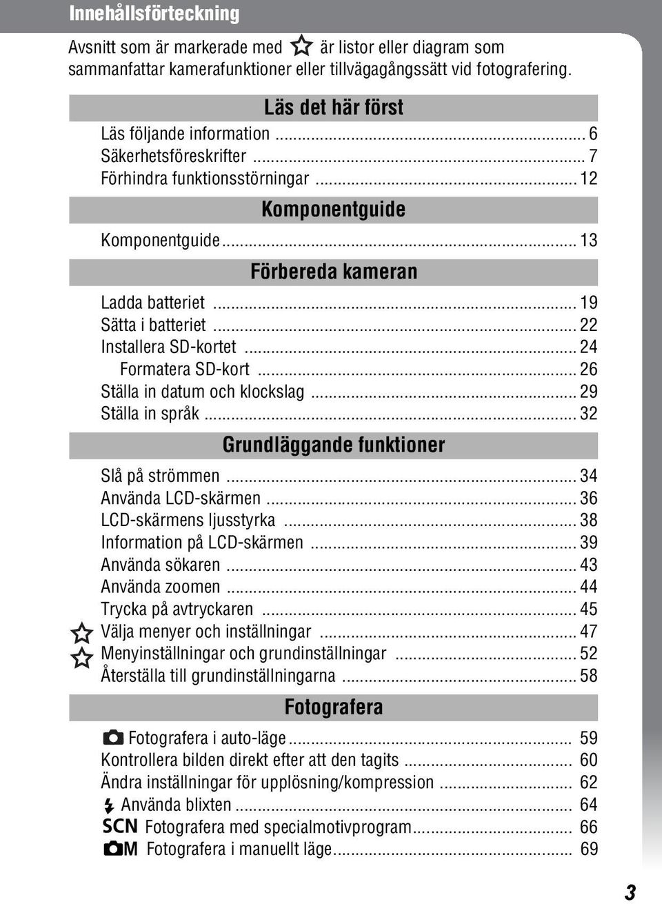 .. 24 Formatera SD-kort... 26 Ställa in datum och klockslag... 29 Ställa in språk... 32 Grundläggande funktioner Slå på strömmen... 34 Använda LCD-skärmen... 36 LCD-skärmens ljusstyrka.