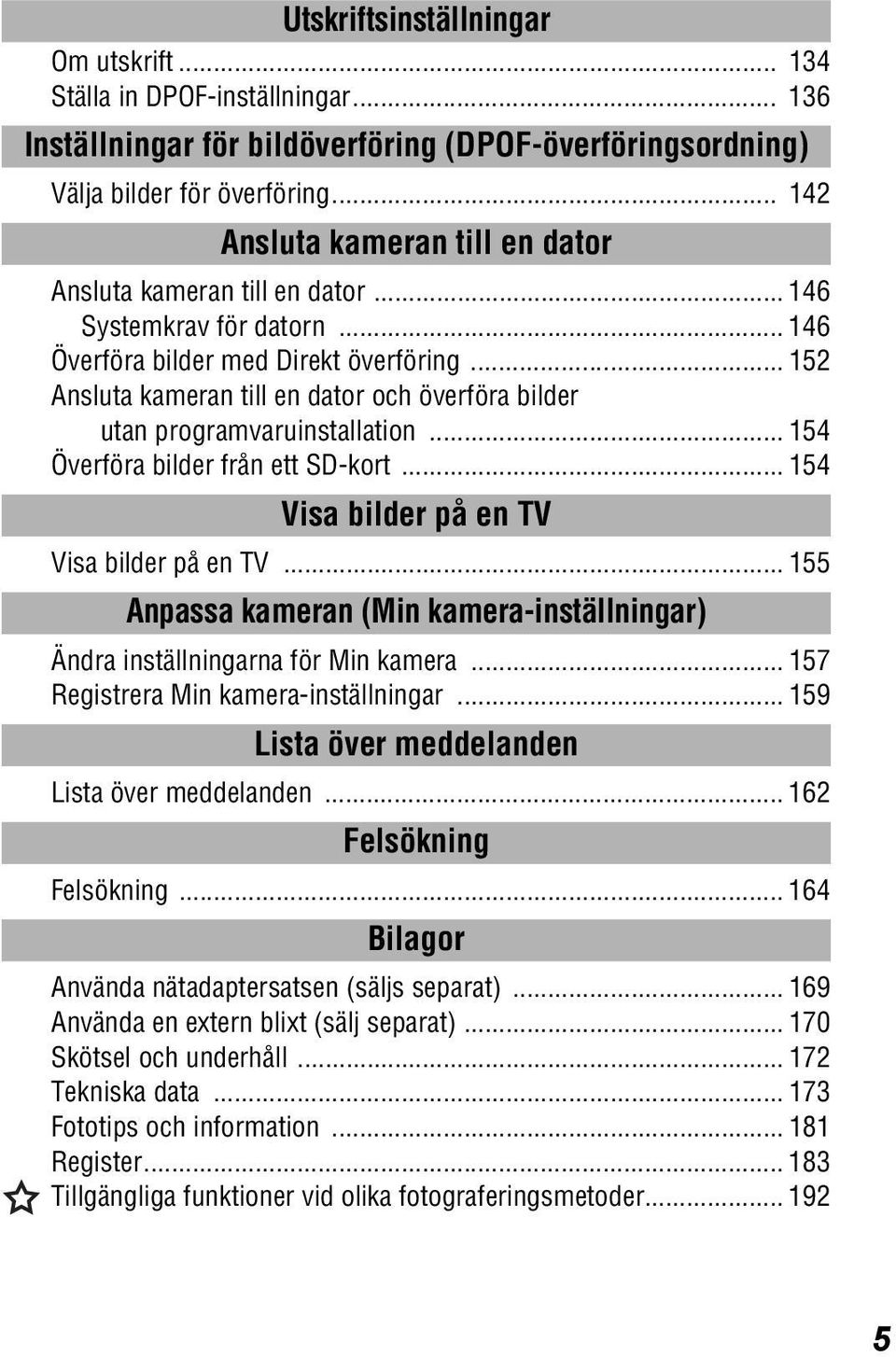 .. 152 Ansluta kameran till en dator och överföra bilder utan programvaruinstallation... 154 Överföra bilder från ett SD-kort... 154 Visa bilder på en TV Visa bilder på en TV.