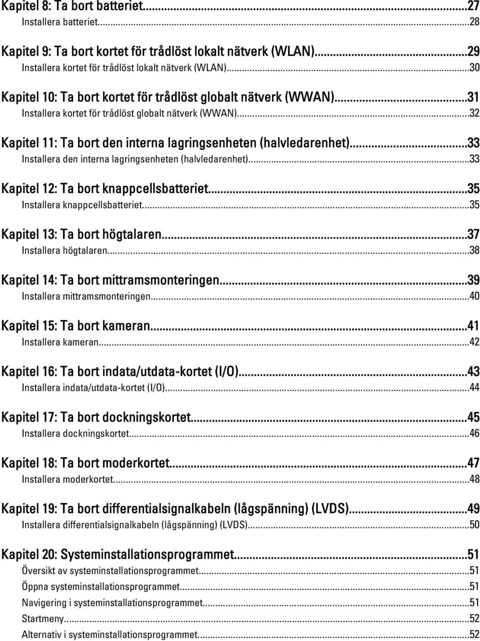 ..33 Installera den interna lagringsenheten (halvledarenhet)...33 Kapitel 12: Ta bort knappcellsbatteriet...35 Installera knappcellsbatteriet...35 Kapitel 13: Ta bort högtalaren.