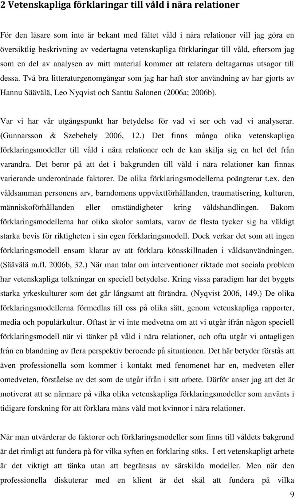 Två bra litteraturgenomgångar som jag har haft stor användning av har gjorts av Hannu Säävälä, Leo Nyqvist och Santtu Salonen (2006a; 2006b).