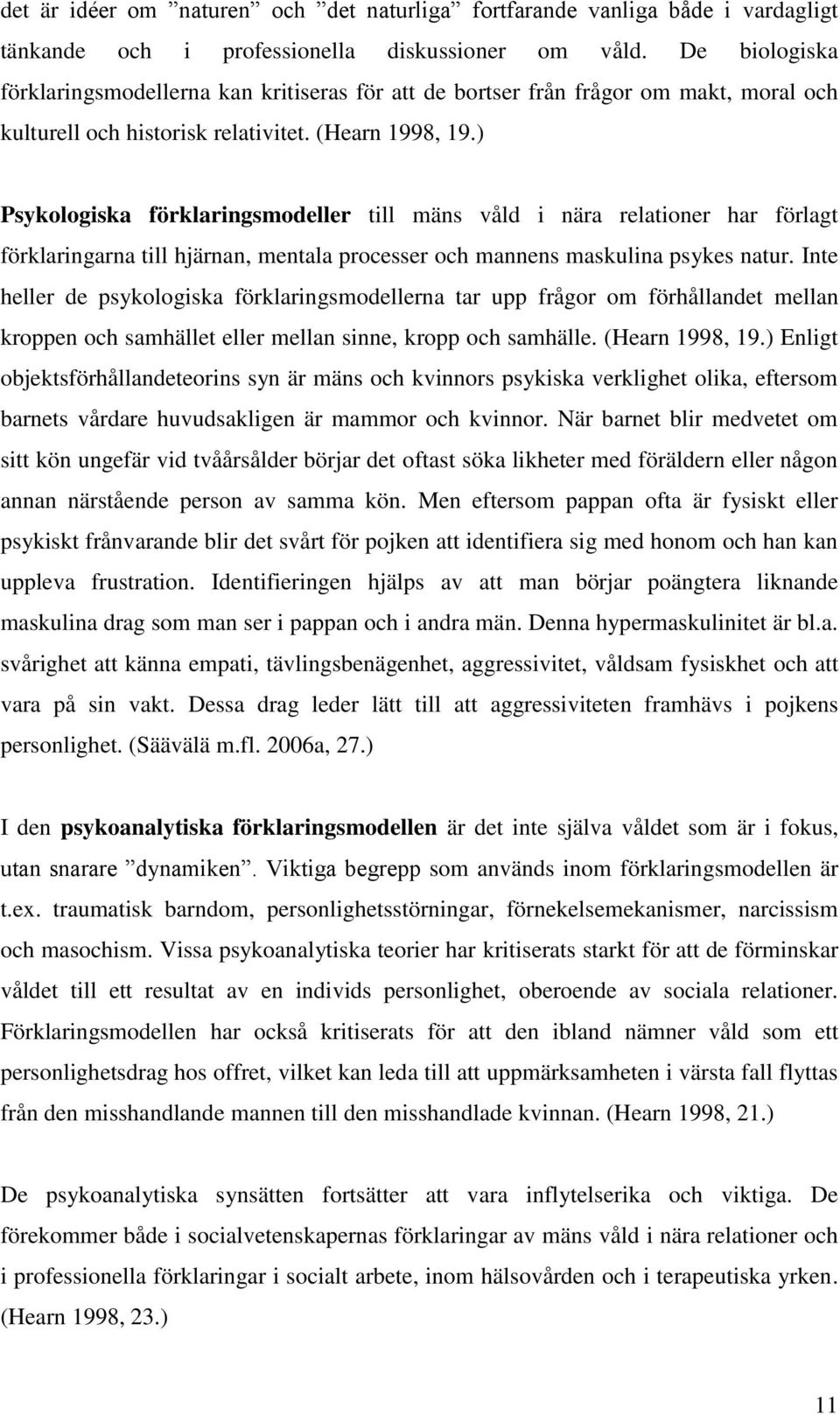 ) Psykologiska förklaringsmodeller till mäns våld i nära relationer har förlagt förklaringarna till hjärnan, mentala processer och mannens maskulina psykes natur.