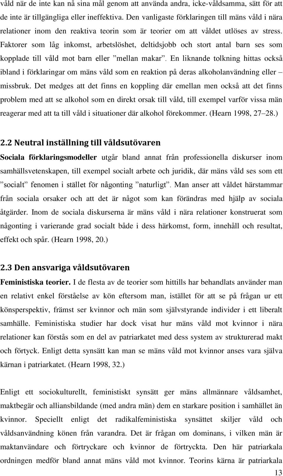 Faktorer som låg inkomst, arbetslöshet, deltidsjobb och stort antal barn ses som kopplade till våld mot barn eller mellan makar.