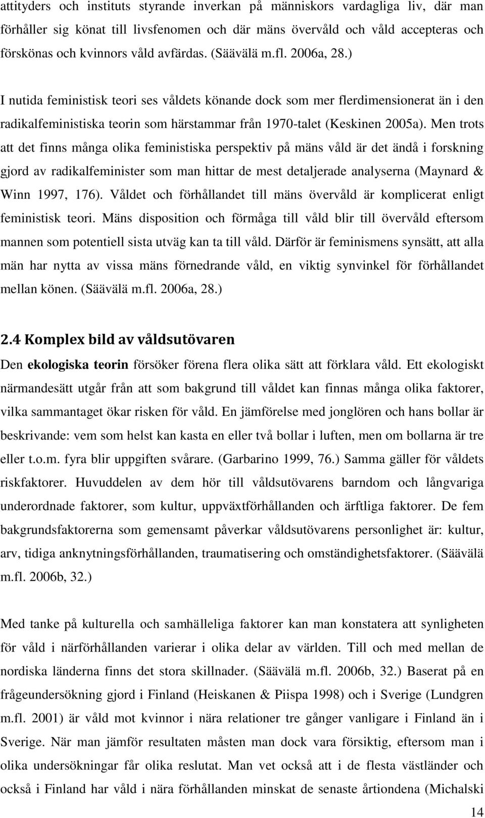 Men trots att det finns många olika feministiska perspektiv på mäns våld är det ändå i forskning gjord av radikalfeminister som man hittar de mest detaljerade analyserna (Maynard & Winn 1997, 176).