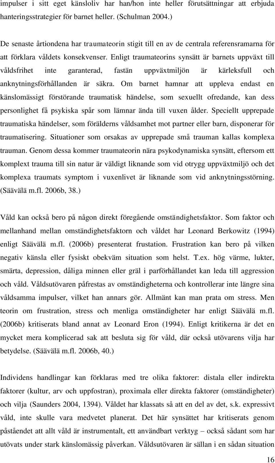 Enligt traumateorins synsätt är barnets uppväxt till våldsfrihet inte garanterad, fastän uppväxtmiljön är kärleksfull och anknytningsförhållanden är säkra.