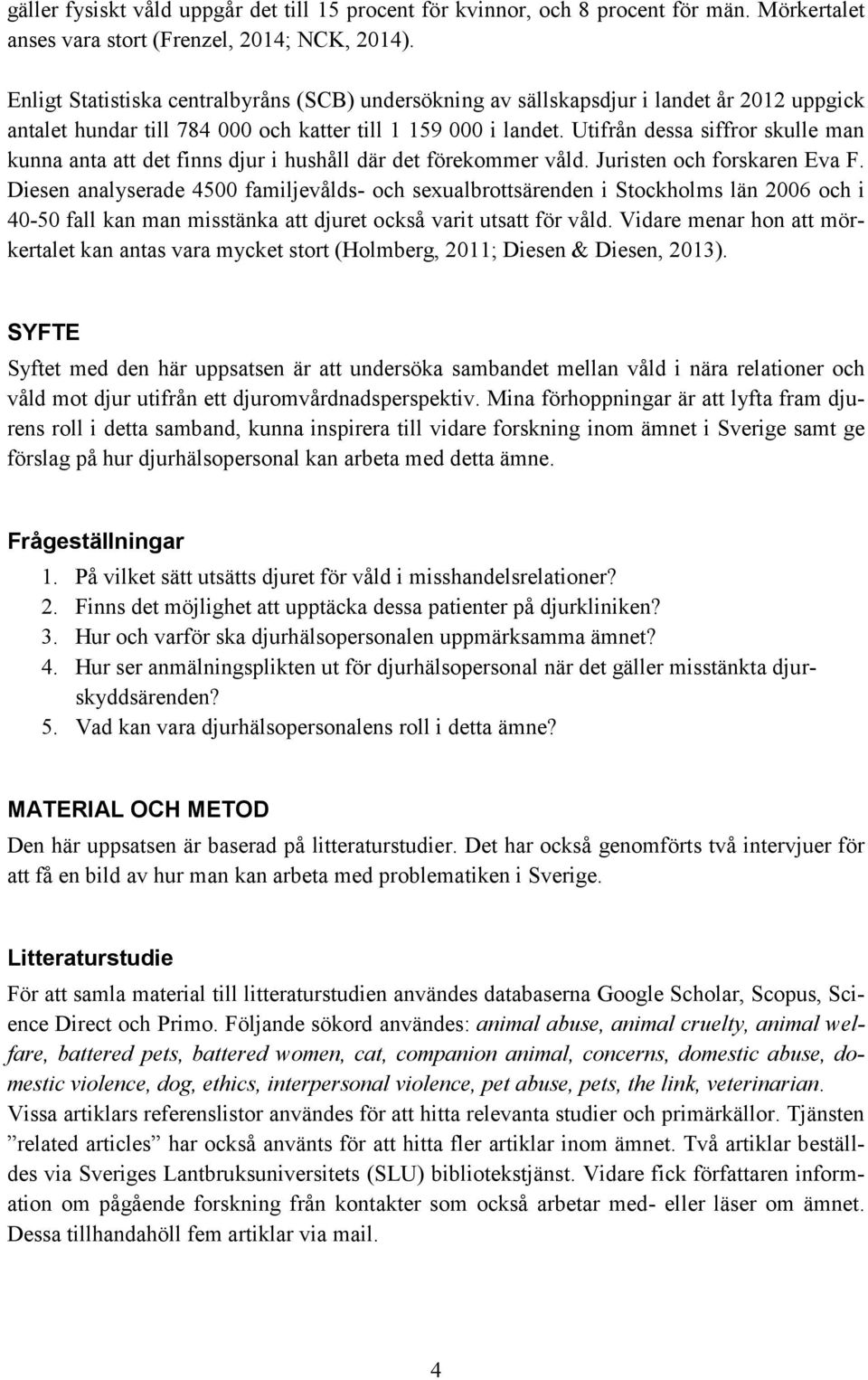 Utifrån dessa siffror skulle man kunna anta att det finns djur i hushåll där det förekommer våld. Juristen och forskaren Eva F.