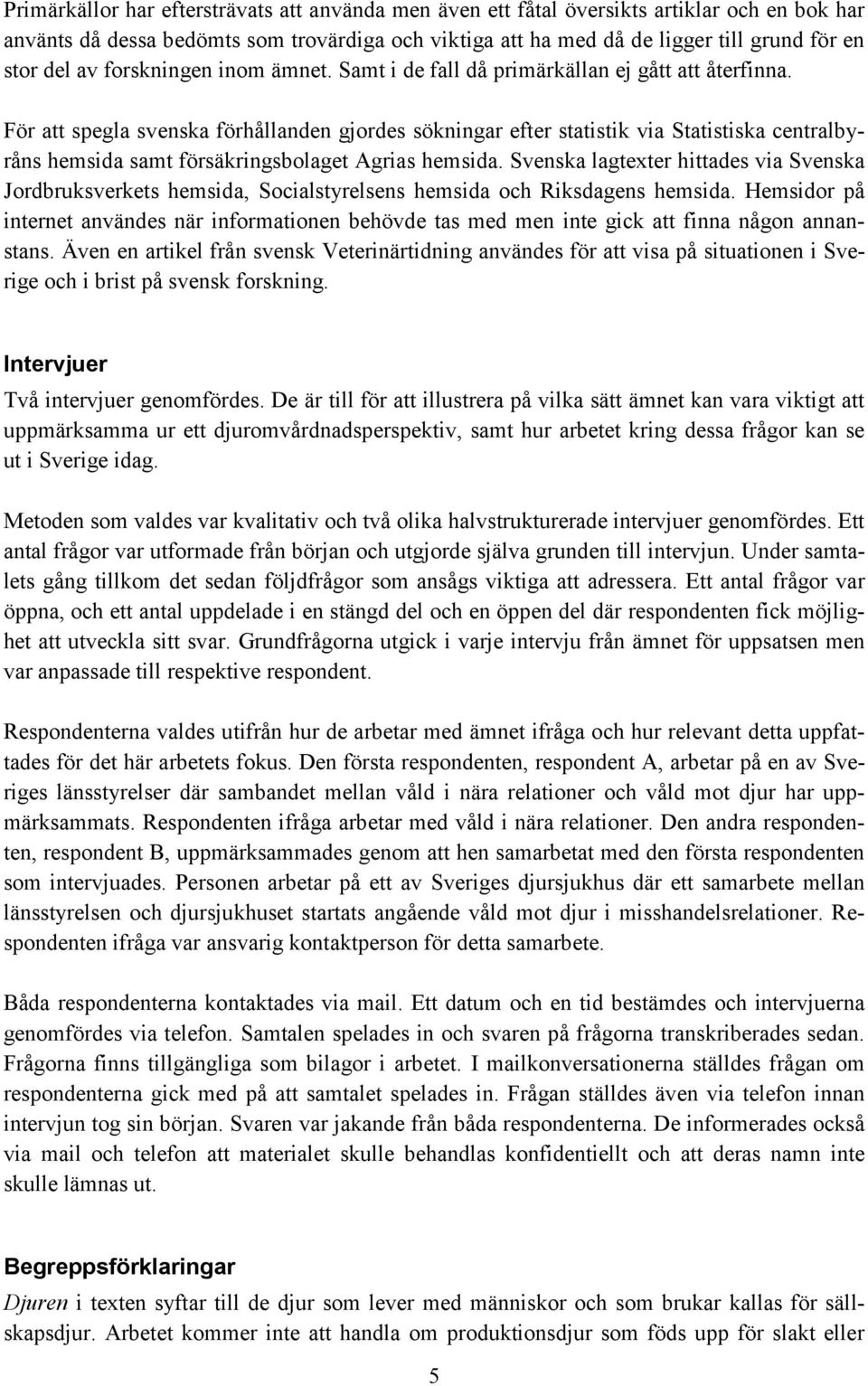 För att spegla svenska förhållanden gjordes sökningar efter statistik via Statistiska centralbyråns hemsida samt försäkringsbolaget Agrias hemsida.