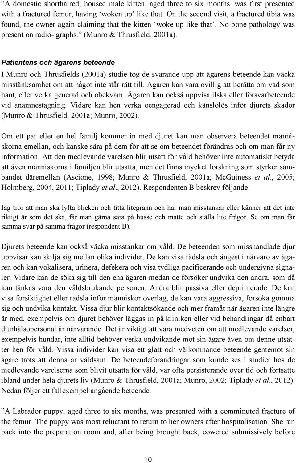 Patientens och ägarens beteende I Munro och Thrusfields (2001a) studie tog de svarande upp att ägarens beteende kan väcka misstänksamhet om att något inte står rätt till.