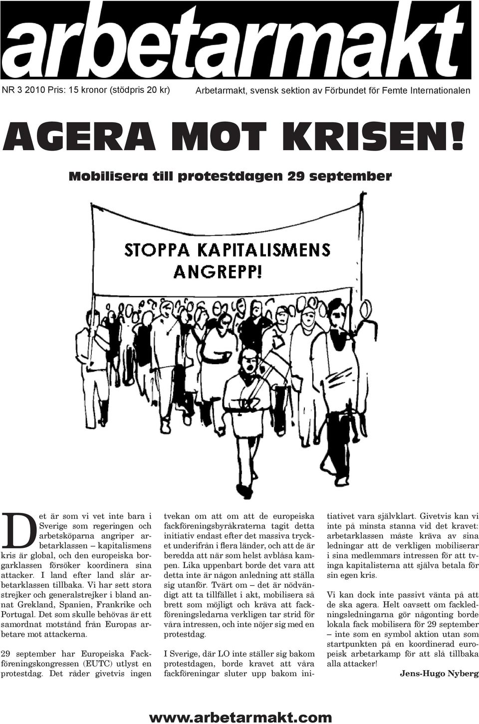 försöker koordinera sina attacker. I land efter land slår arbetarklassen tillbaka. Vi har sett stora strejker och generalstrejker i bland annat Grekland, Spanien, Frankrike och Portugal.