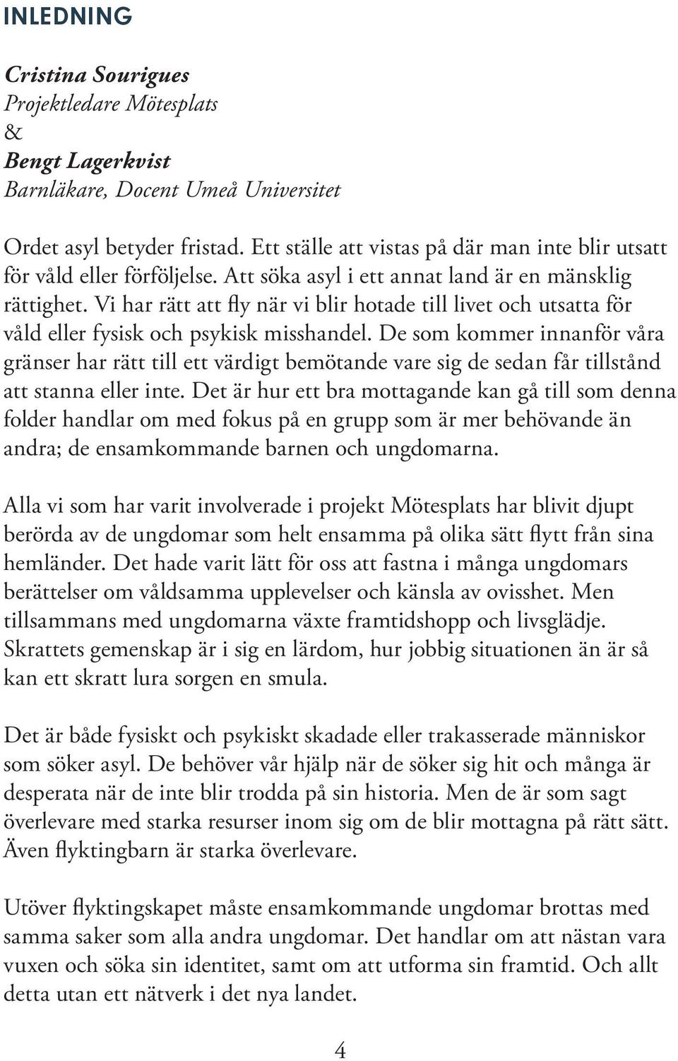 Vi har rätt att fly när vi blir hotade till livet och utsatta för våld eller fysisk och psykisk misshandel.