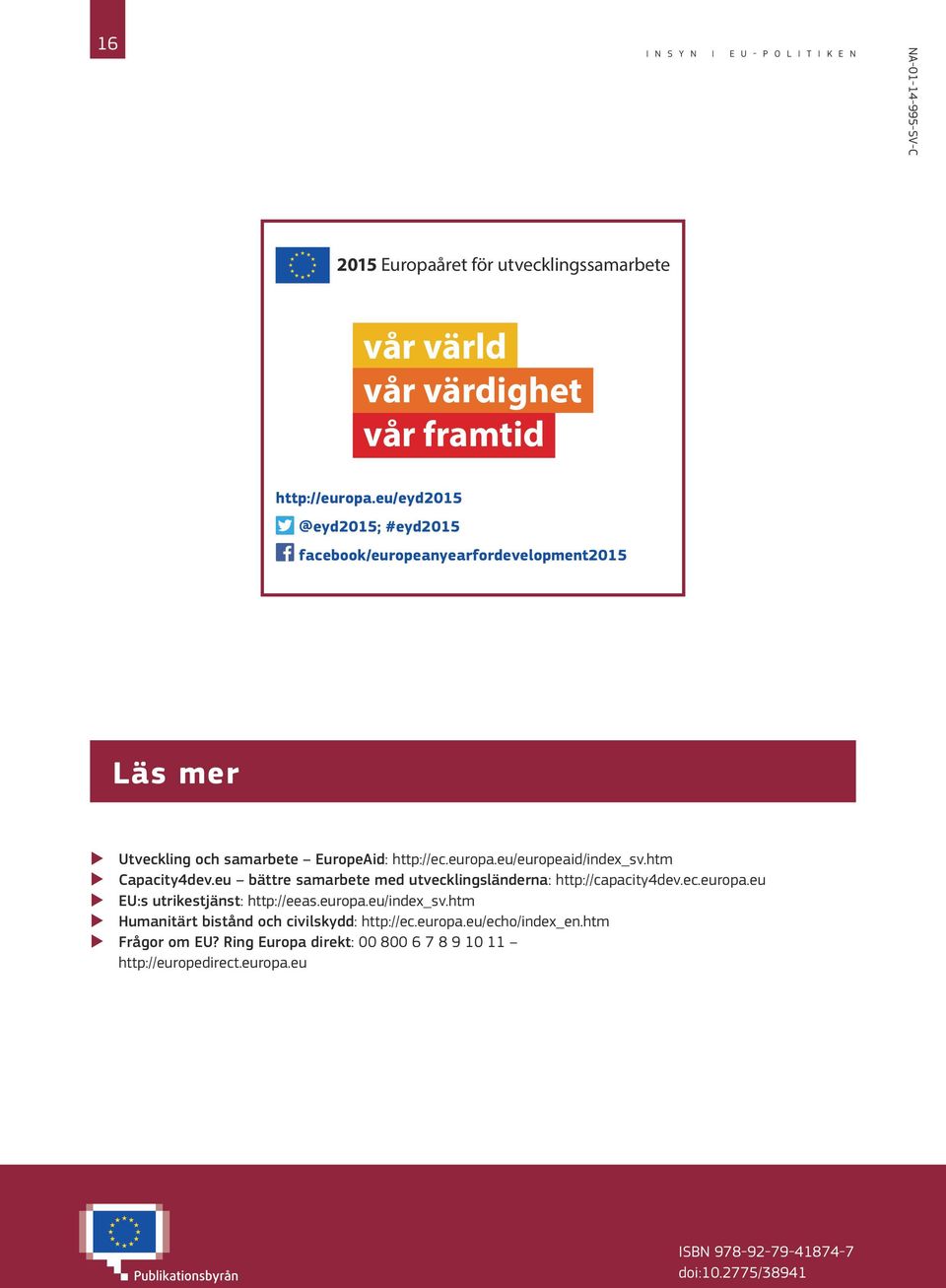 htm XX Capacity4dev.eu bättre samarbete med utvecklingsländerna: http://capacity4dev.ec.europa.eu XX EU:s utrikestjänst: http://eeas.europa.eu/index_sv.