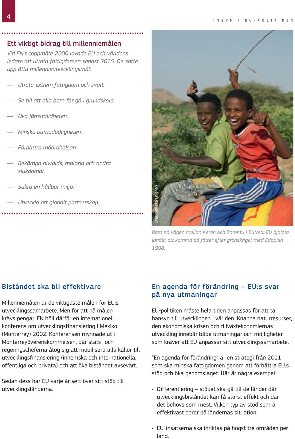 Bekämpa hiv/aids, malaria och andra sjukdomar. Säkra en hållbar miljö. Utveckla ett globalt partnerskap. Europeiska unionen Barn på vägen mellan Keren och Barentu i Eritrea.