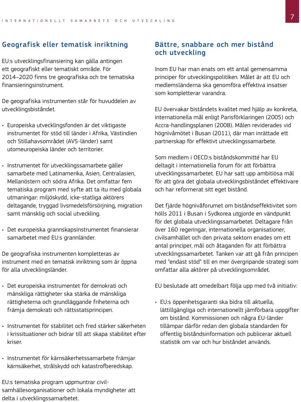 Europeiska utvecklingsfonden är det viktigaste instrumentet för stöd till länder i Afrika, Västindien och Stillahavsområdet (AVS länder) samt utomeuropeiska länder och territorier.