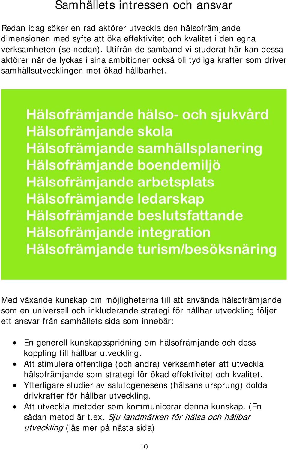 Med växande kunskap om möjligheterna till att använda hälsofrämjande som en universell och inkluderande strategi för hållbar utveckling följer ett ansvar från samhällets sida som innebär: En generell