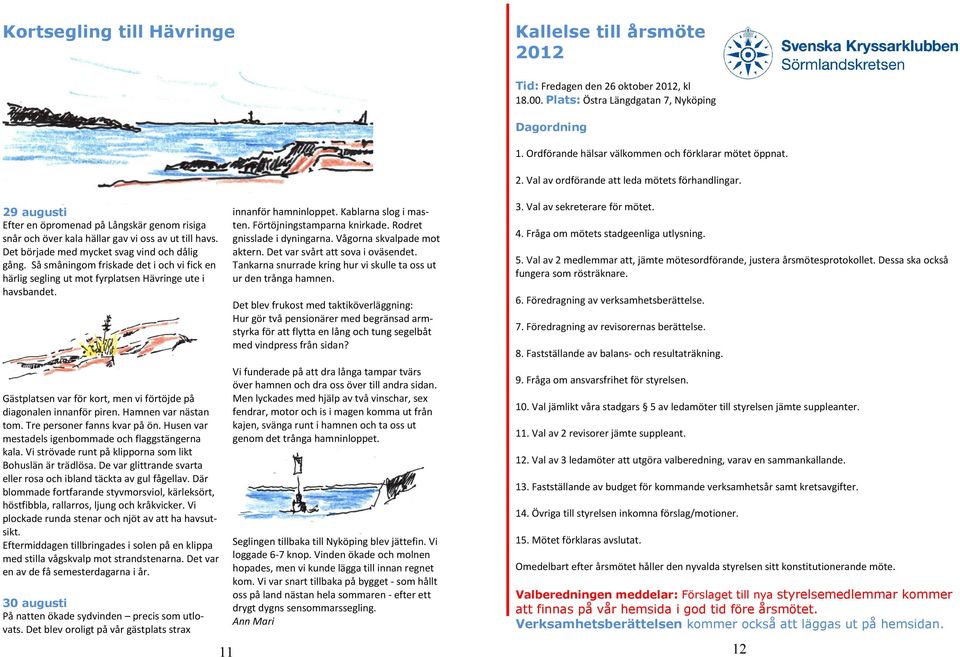 29 augusti Efter en öpromenad på Långskär genom risiga snår och över kala hällar gav vi oss av ut till havs. Det började med mycket svag vind och dålig gång.