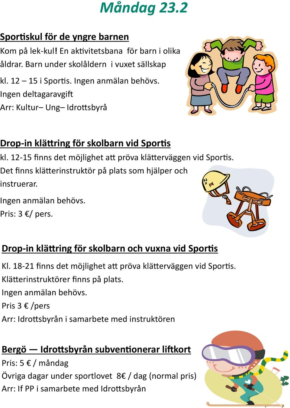 Det finns klätterinstruktör på plats som hjälper och instruerar. Ingen anmälan behövs. Pris: 3 / pers. Drop-in klättring för skolbarn och vuxna vid Sportis Kl.