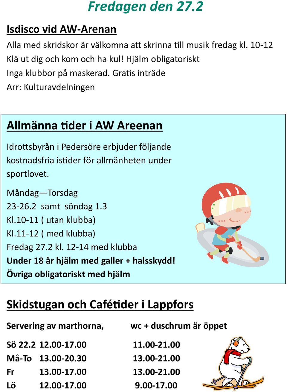 Gratis inträde Arr: Kulturavdelningen Allmänna tider i AW Areenan Idrottsbyrån i Pedersöre erbjuder följande kostnadsfria istider för allmänheten under sportlovet. Måndag Torsdag 23-26.