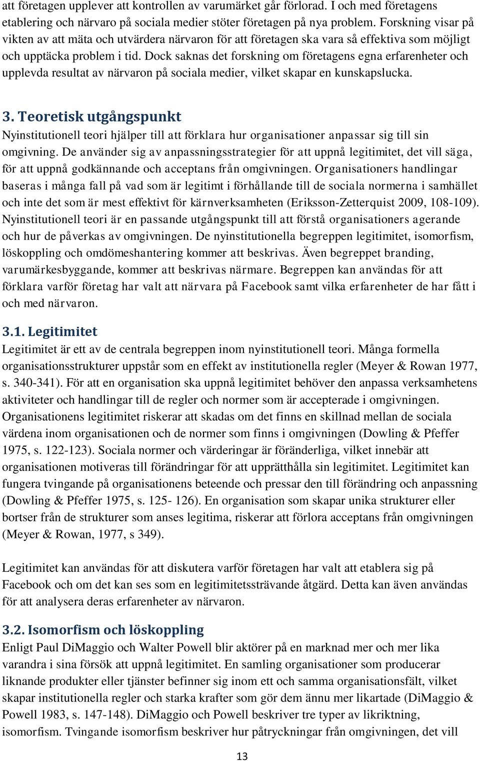 Dock saknas det forskning om företagens egna erfarenheter och upplevda resultat av närvaron på sociala medier, vilket skapar en kunskapslucka. 3.