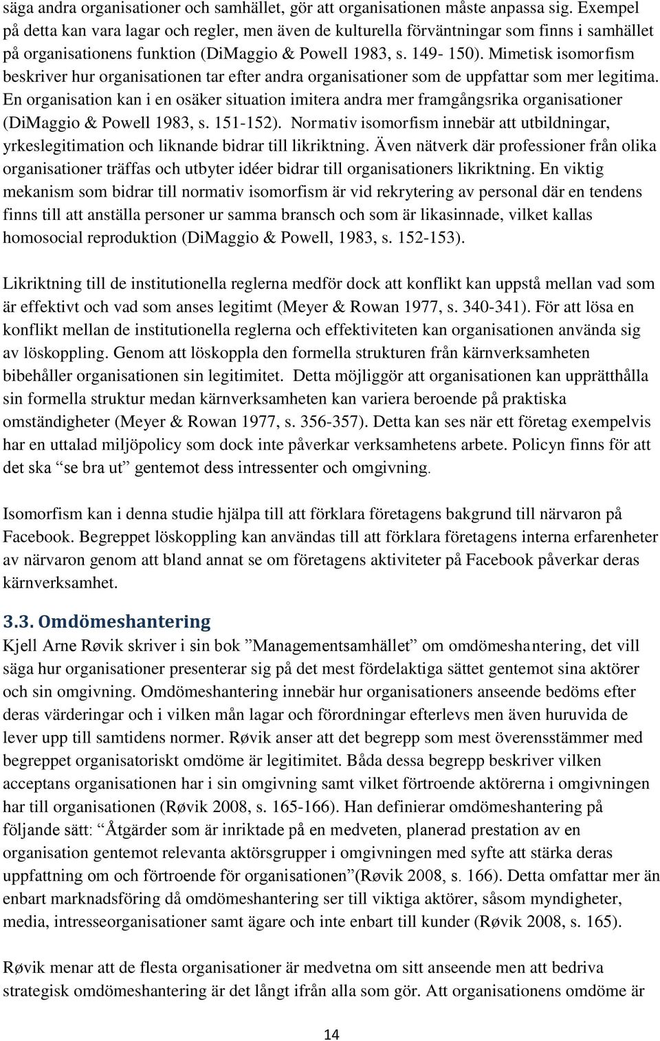 Mimetisk isomorfism beskriver hur organisationen tar efter andra organisationer som de uppfattar som mer legitima.