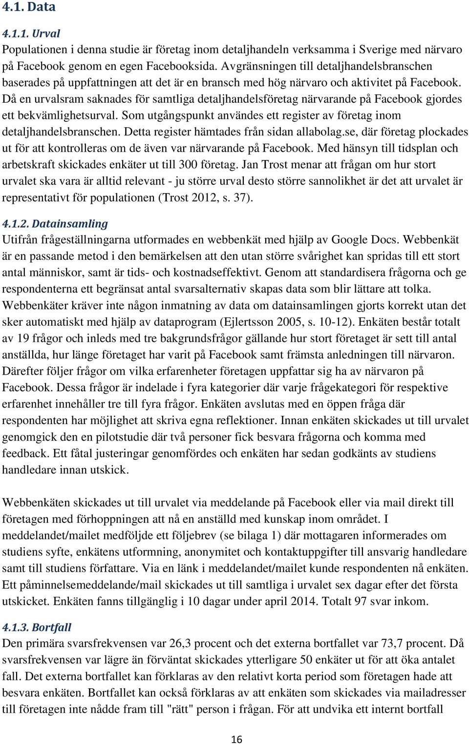 Då en urvalsram saknades för samtliga detaljhandelsföretag närvarande på Facebook gjordes ett bekvämlighetsurval. Som utgångspunkt användes ett register av företag inom detaljhandelsbranschen.