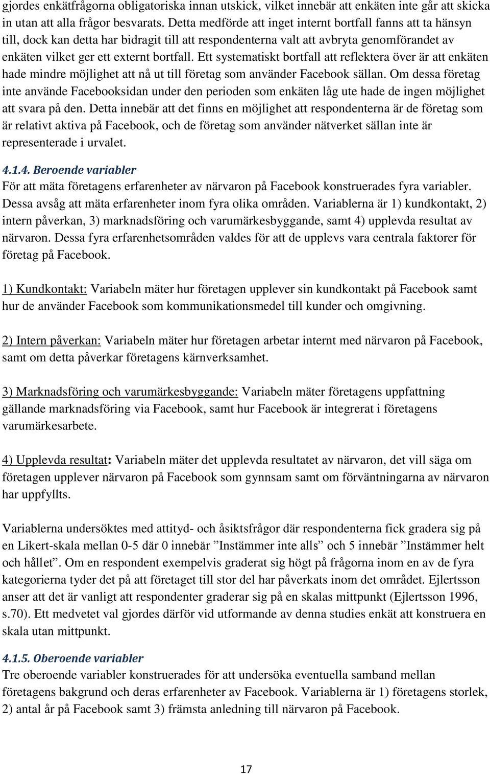 Ett systematiskt bortfall att reflektera över är att enkäten hade mindre möjlighet att nå ut till företag som använder Facebook sällan.