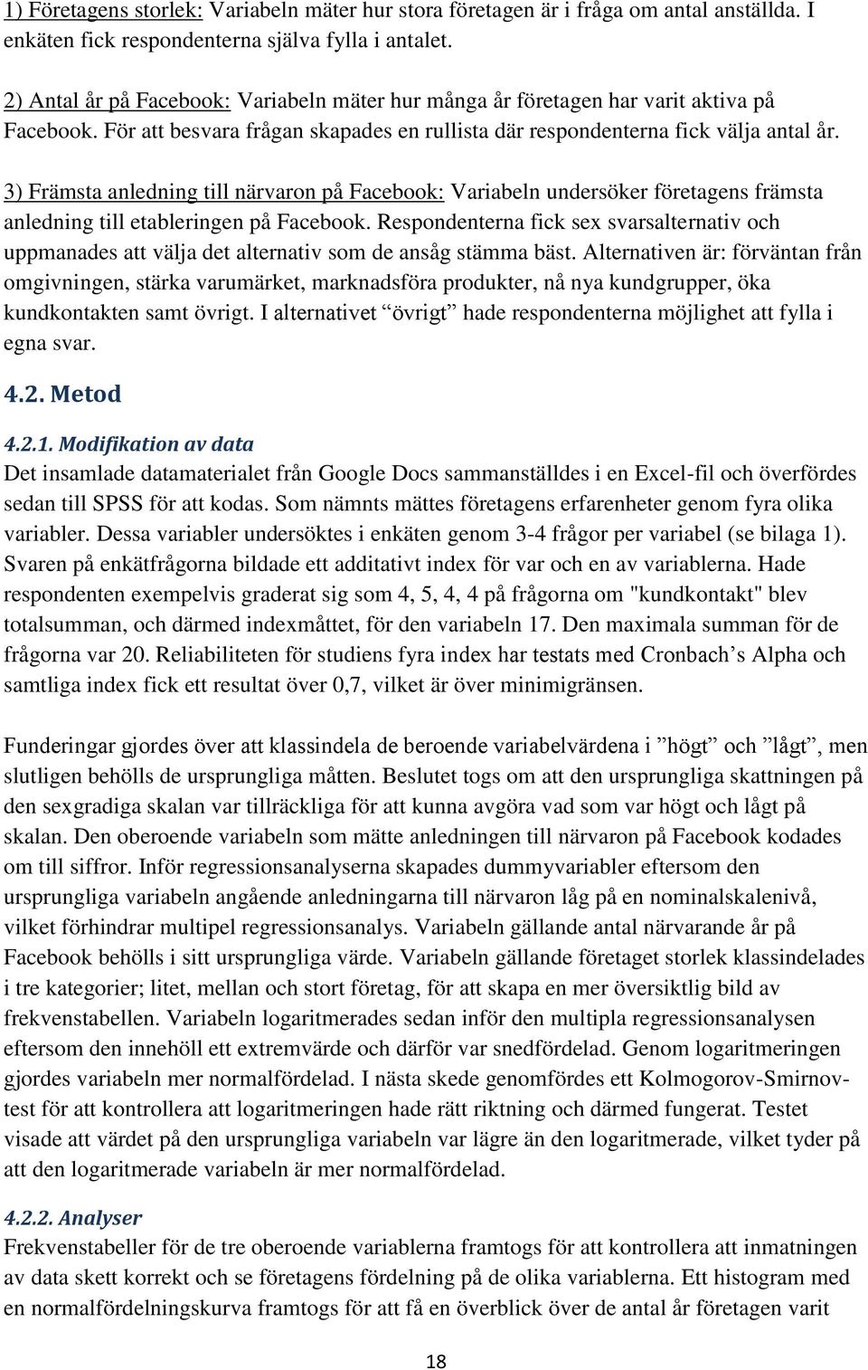 3) Främsta anledning till närvaron på Facebook: Variabeln undersöker företagens främsta anledning till etableringen på Facebook.