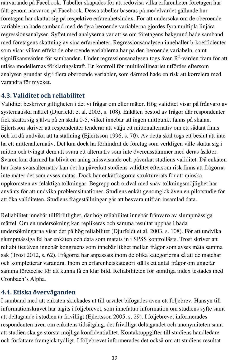 För att undersöka om de oberoende variablerna hade samband med de fyra beroende variablerna gjordes fyra multipla linjära regressionsanalyser.