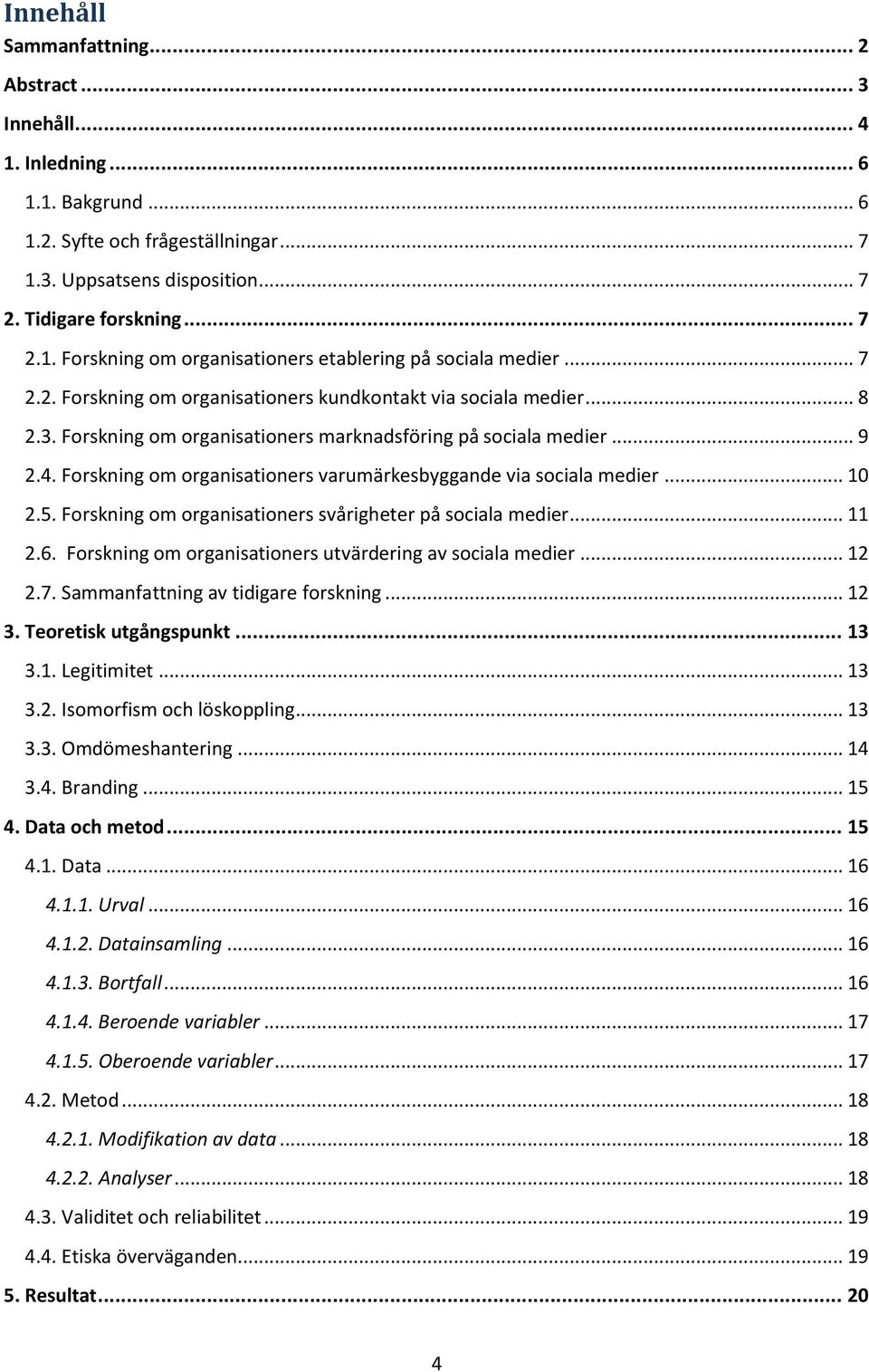 Forskning om organisationers varumärkesbyggande via sociala medier... 10 2.5. Forskning om organisationers svårigheter på sociala medier... 11 2.6.