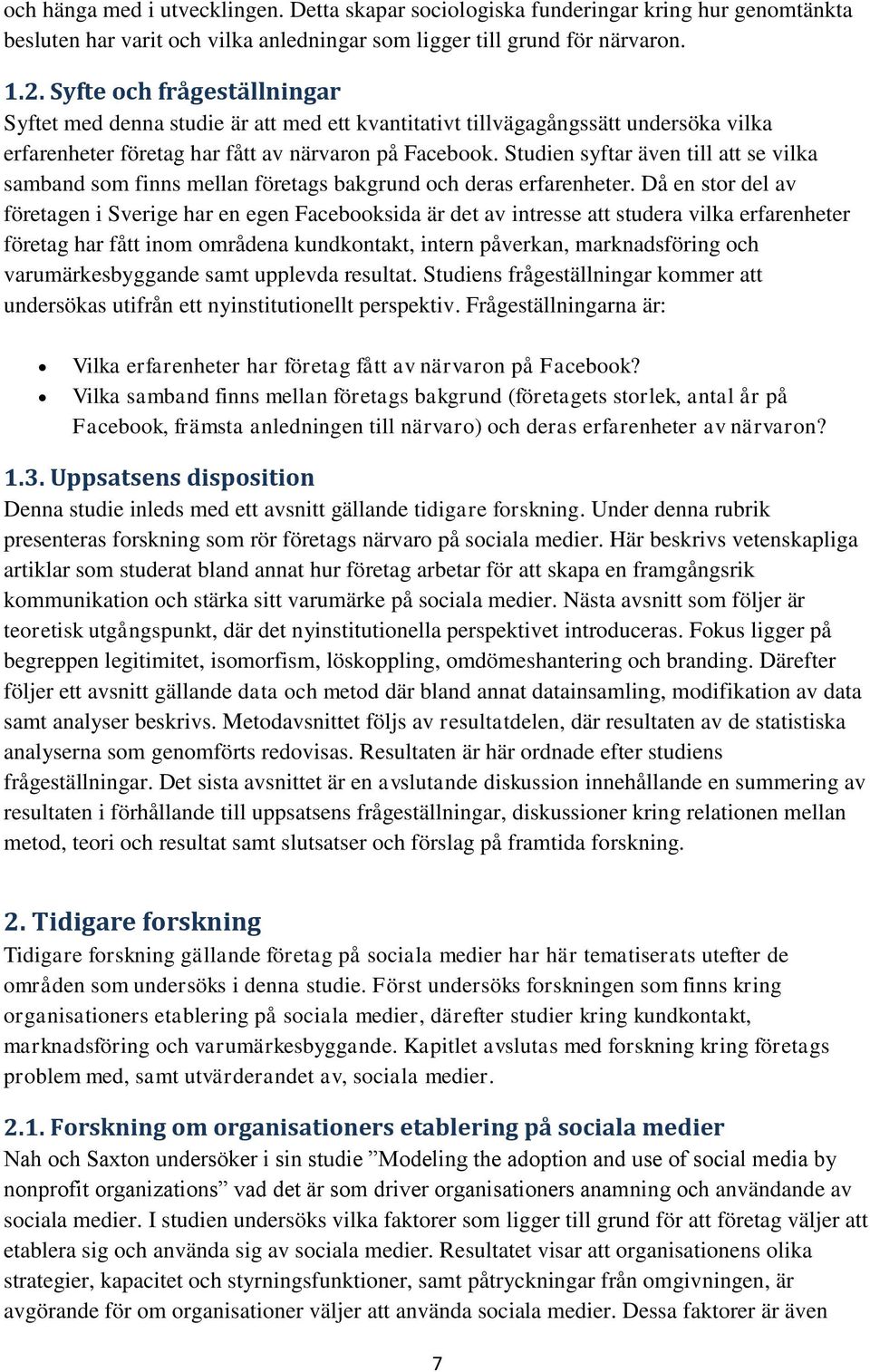 Studien syftar även till att se vilka samband som finns mellan företags bakgrund och deras erfarenheter.