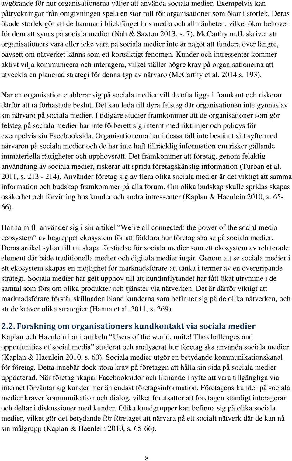 skriver att organisationers vara eller icke vara på sociala medier inte är något att fundera över längre, oavsett om nätverket känns som ett kortsiktigt fenomen.