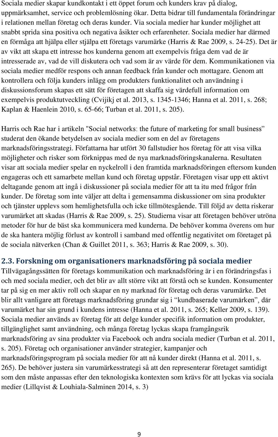 Sociala medier har därmed en förmåga att hjälpa eller stjälpa ett företags varumärke (Harris & Rae 2009, s. 24-25).