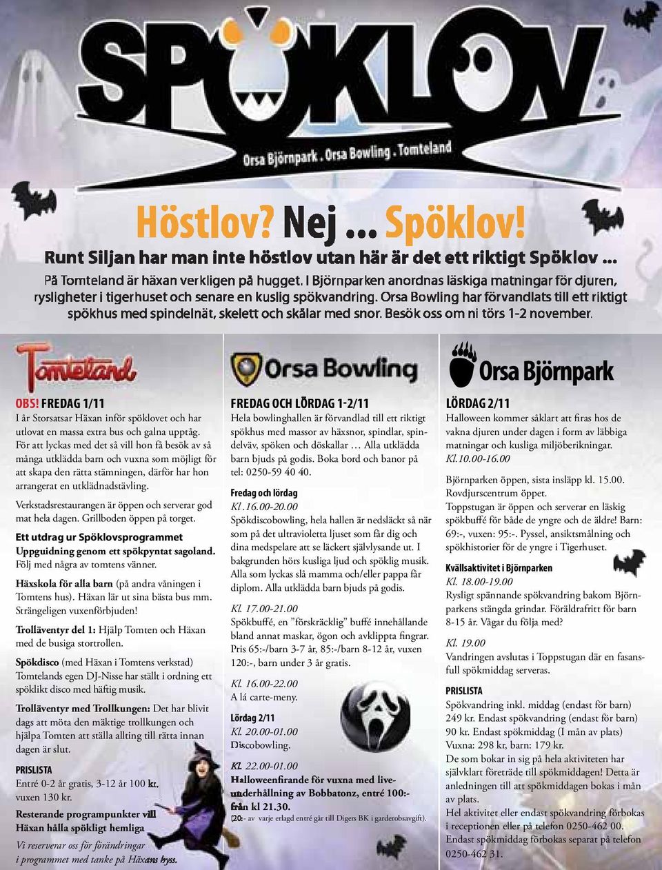 Orsa Bowling har förvandlats till ett riktigt spökhus med spindelnät, skelett och skålar med snor. Besök oss om ni törs 1-2 november. OBS!