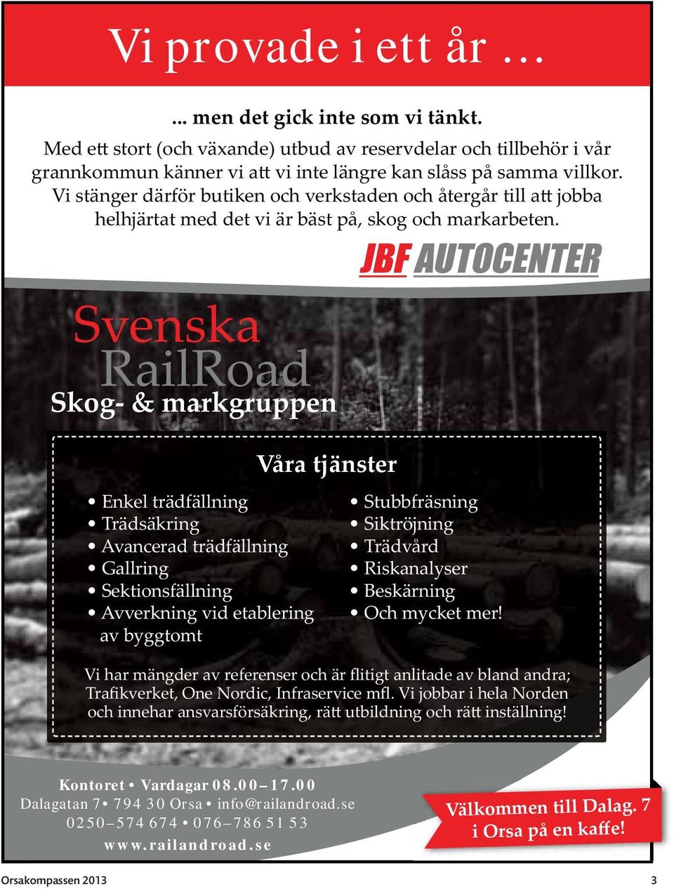 Svenska RailRoad Skog- & markgruppen Enkel trädfällning Trädsäkring Avancerad trädfällning Gallring Sektionsfällning Avverkning vid etablering av byggtomt Våra tjänster JBF AUTOCENTER Stubbfräsning