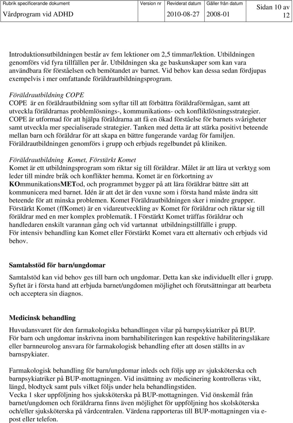 Föräldrautbildning COPE COPE är en föräldrautbildning som syftar till att förbättra föräldraförmågan, samt att utveckla föräldrarnas problemlösnings-, kommunikations- och konfliktlösningsstrategier.