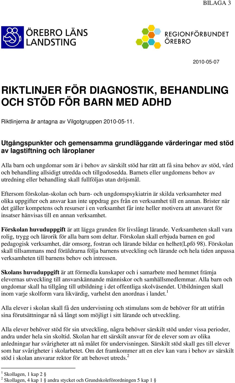 behandling allsidigt utredda och tillgodosedda. Barnets eller ungdomens behov av utredning eller behandling skall fullföljas utan dröjsmål.