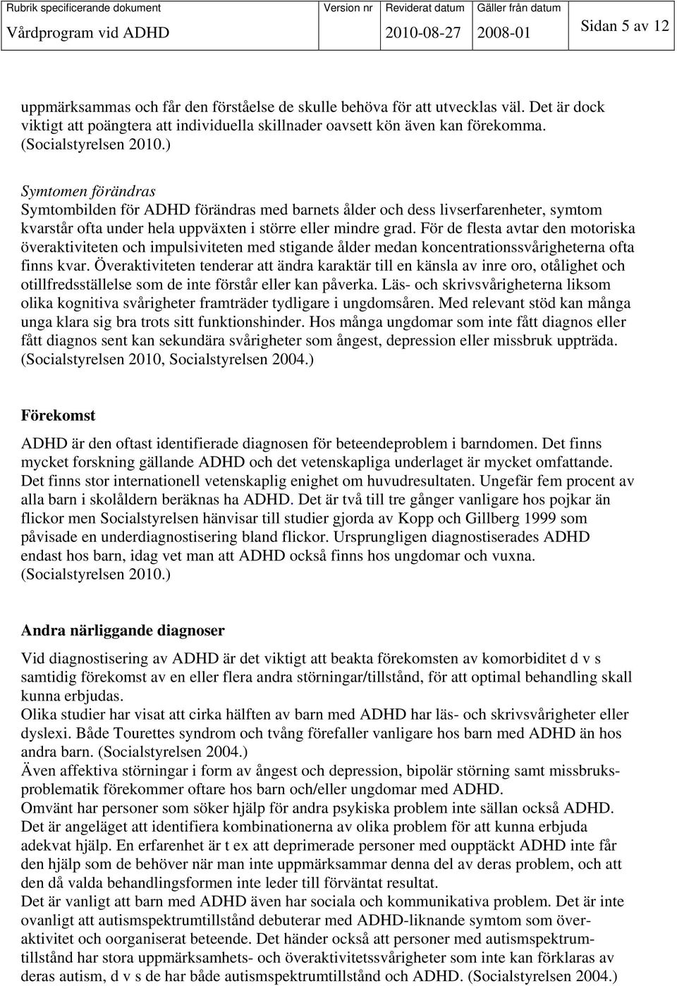 För de flesta avtar den motoriska överaktiviteten och impulsiviteten med stigande ålder medan koncentrationssvårigheterna ofta finns kvar.