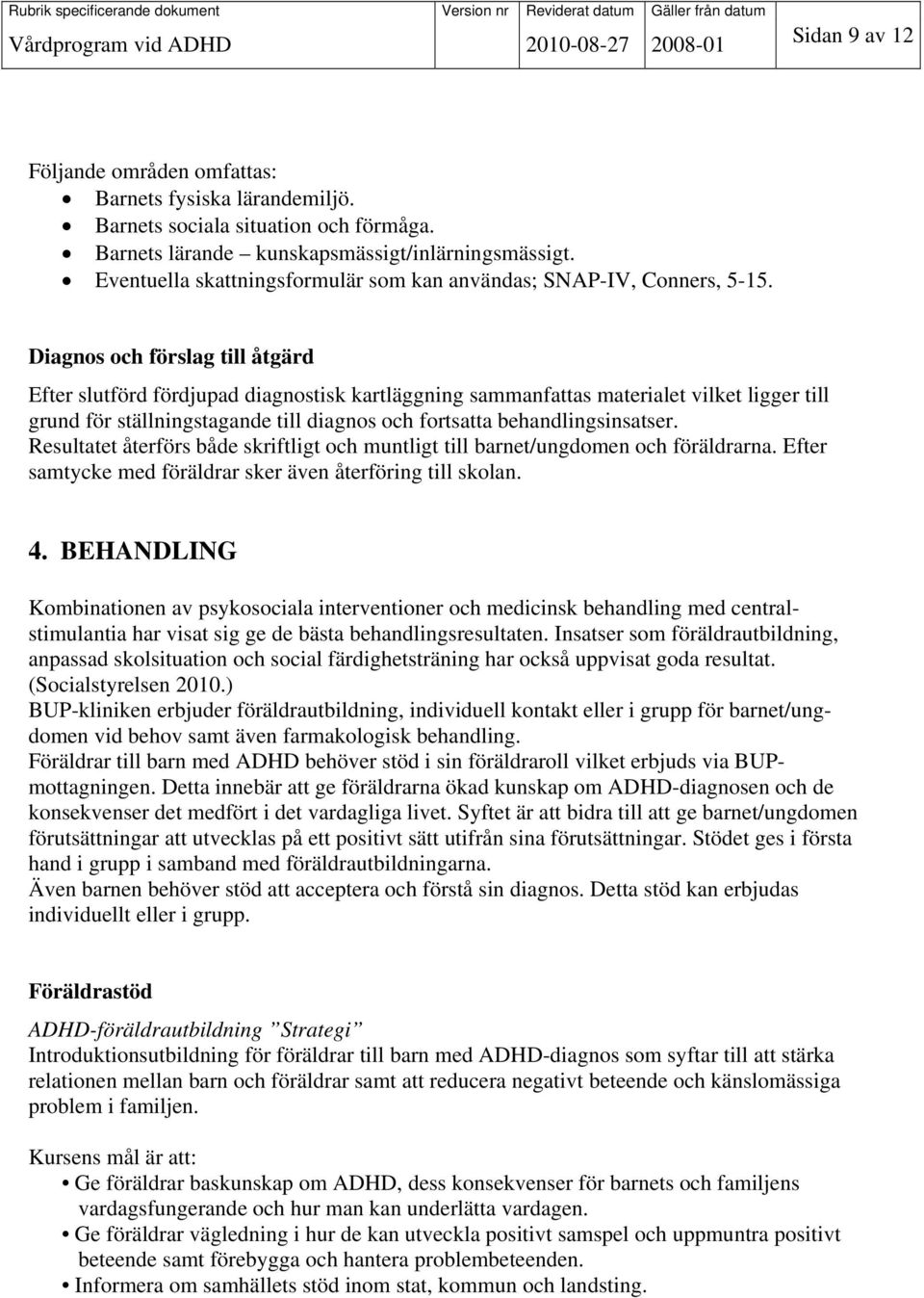 Diagnos och förslag till åtgärd Efter slutförd fördjupad diagnostisk kartläggning sammanfattas materialet vilket ligger till grund för ställningstagande till diagnos och fortsatta behandlingsinsatser.