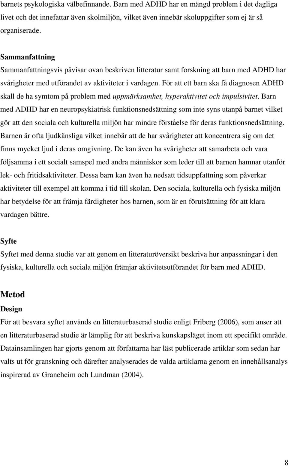 För att ett barn ska få diagnosen ADHD skall de ha symtom på problem med uppmärksamhet, hyperaktivitet och impulsivitet.